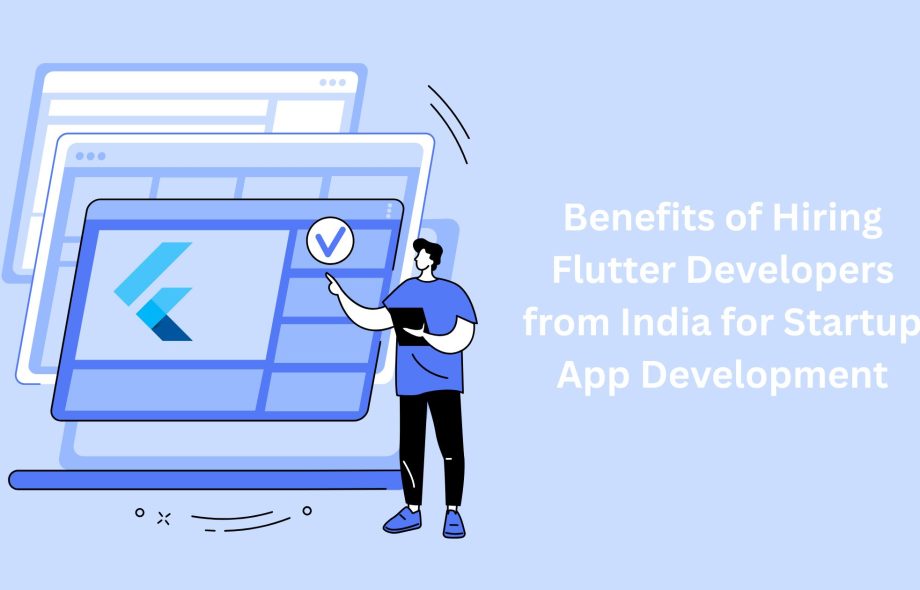 Benefits of Hiring Flutter Developers from India for Startup App Development