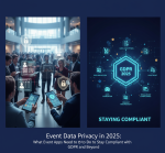 Event Data Privacy in 2025 What Event Apps Need to Do to Stay Compliant with GDPR and Beyond